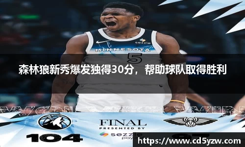 森林狼新秀爆发独得30分，帮助球队取得胜利