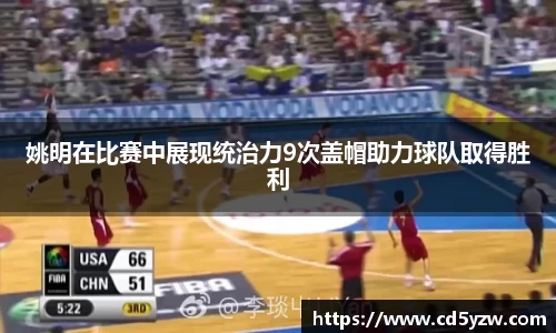 姚明在比赛中展现统治力9次盖帽助力球队取得胜利