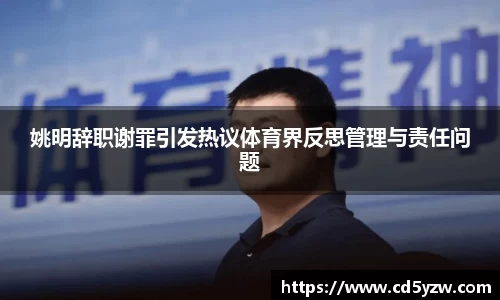 姚明辞职谢罪引发热议体育界反思管理与责任问题