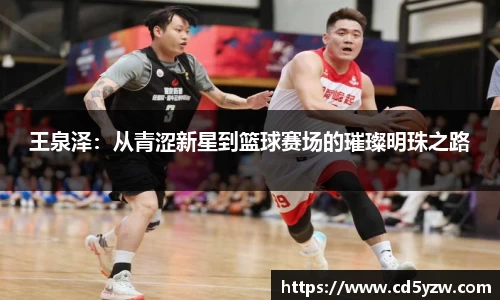 王泉泽：从青涩新星到篮球赛场的璀璨明珠之路