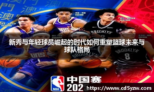 新秀与年轻球员崛起的时代如何重塑篮球未来与球队格局