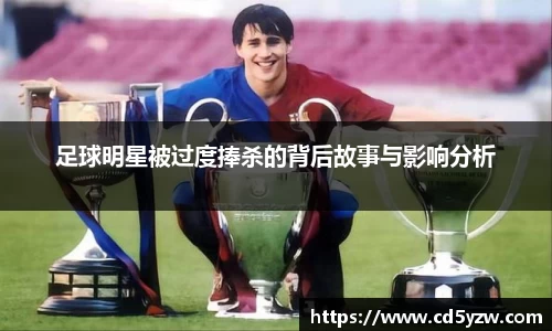 足球明星被过度捧杀的背后故事与影响分析