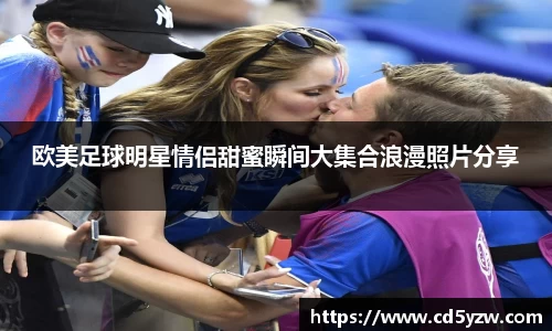 欧美足球明星情侣甜蜜瞬间大集合浪漫照片分享