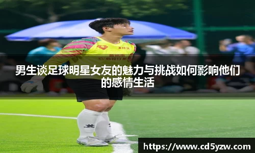男生谈足球明星女友的魅力与挑战如何影响他们的感情生活