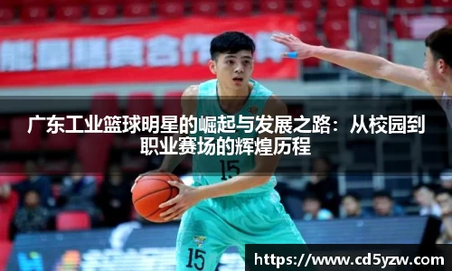 广东工业篮球明星的崛起与发展之路：从校园到职业赛场的辉煌历程