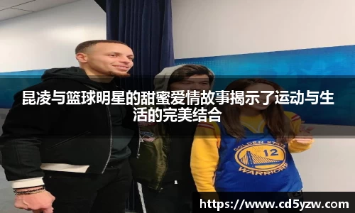 昆凌与篮球明星的甜蜜爱情故事揭示了运动与生活的完美结合